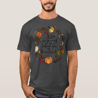Fall is proof that change is beautiful T-Shirt