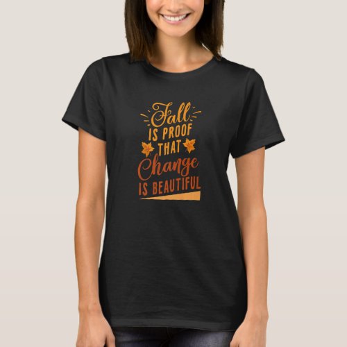 Fall Is Proof That Change Is Beautiful   T_Shirt