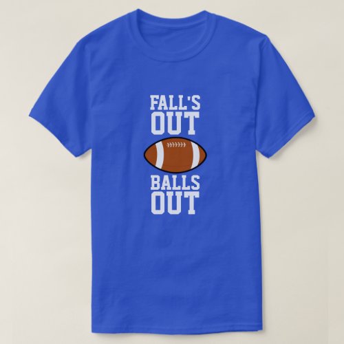 Falls Out Balls Out Football T_Shirt