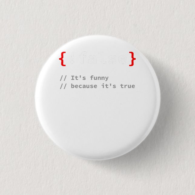 !False, It's Funny Because It's True Programmer T- Button (Front)