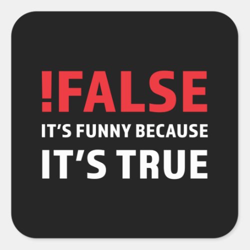 False _ Its funny because its true Square Sticker