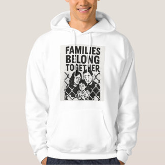 FAMILIES BELONG TOGETHER - NO TO IMMIGRATION RAIDS HOODIE