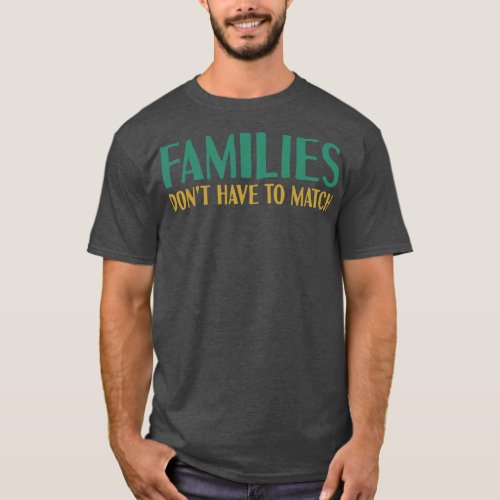 Families Dont Have To Match 1 T_Shirt
