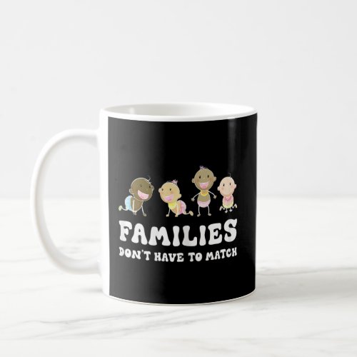 Families Dont Have To Match Adoption Family Gotch Coffee Mug