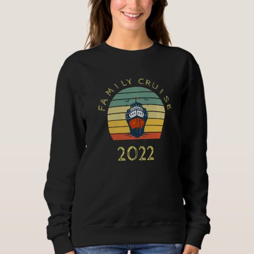 Family 2022 Family Cruise 2022 Cruise Boat Trip  1 Sweatshirt