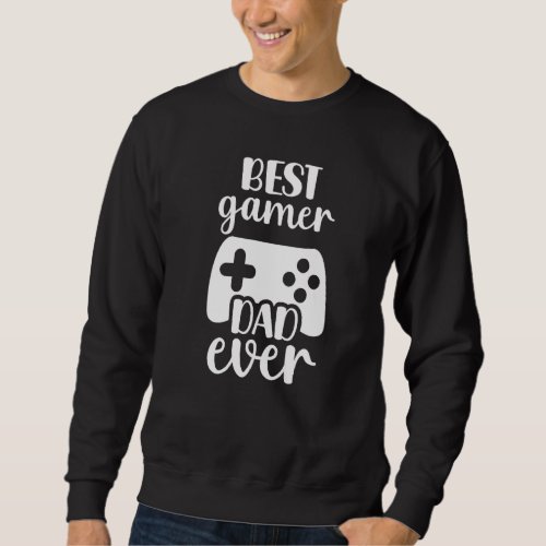 Family 365 Best Gamer Dad Ever Gaming Fathers Day  Sweatshirt
