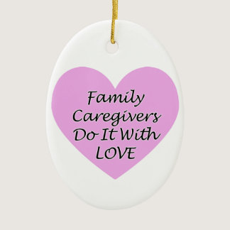 Family Caregivers Do It With Love Ceramic Ornament