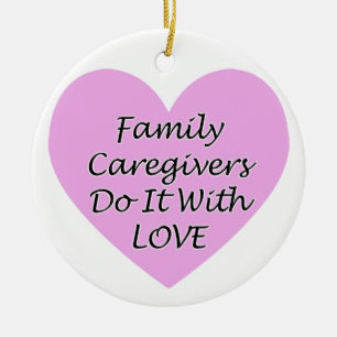 Family Caregivers Do It With Love Ceramic Ornament