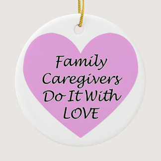Family Caregivers Do It With Love Ceramic Ornament