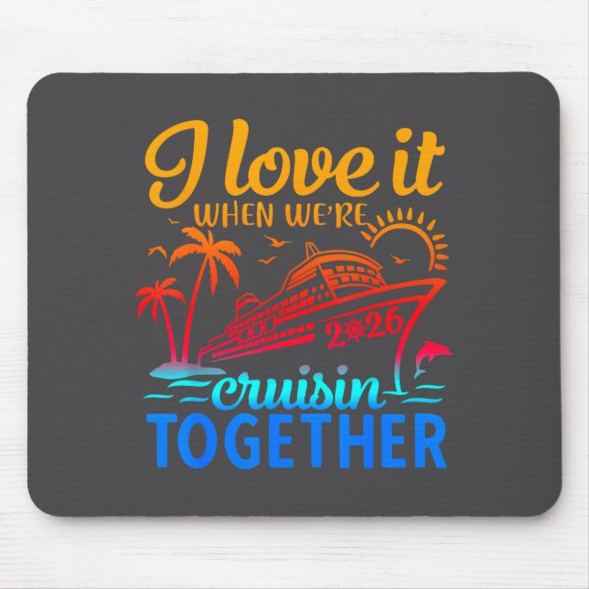 Family Cruise 2026 I Love It When We're Cruisin' T Mouse Pad (Front)