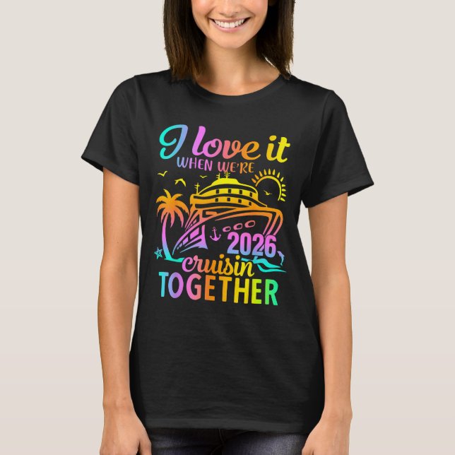 Family Cruise 2026 I Love It When We're Cruisin' T T-Shirt (Front)