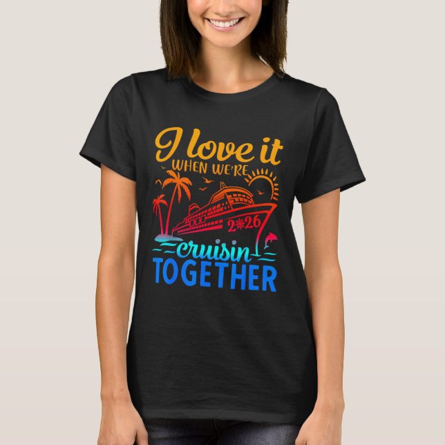 Family Cruise 2026 I Love It When We're Cruisin' T T-Shirt (Front)