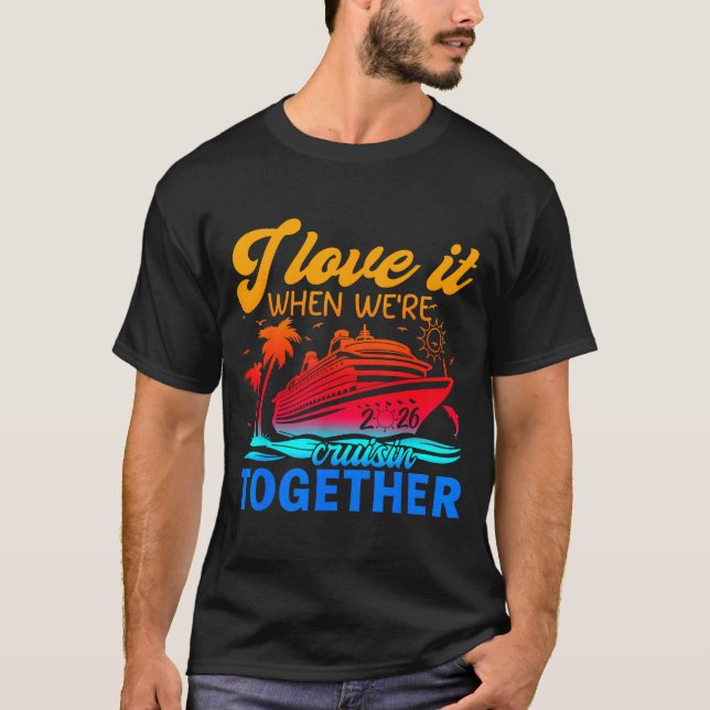 Family Cruise 2026 I Love It When We're Cruisin' T T-Shirt (Front)