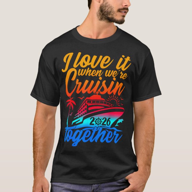 Family Cruise 2026 I Love It When We're Cruisin' T T-Shirt (Front)