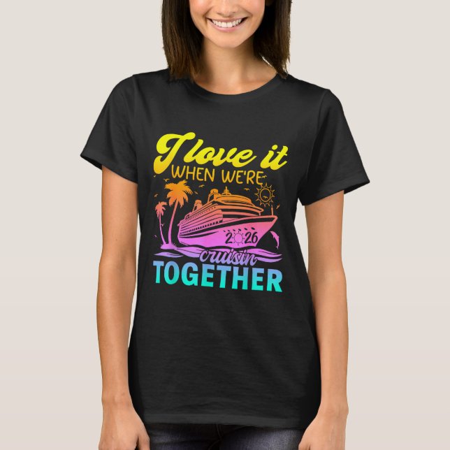 Family Cruise 2026 I Love It When We're Cruisin' T T-Shirt (Front)