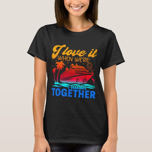 Family Cruise 2026 I Love It When We're Cruisin' T T-Shirt (Front)