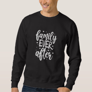 Family Ever After Adoption Foster Mom Dad Gotcha D Sweatshirt