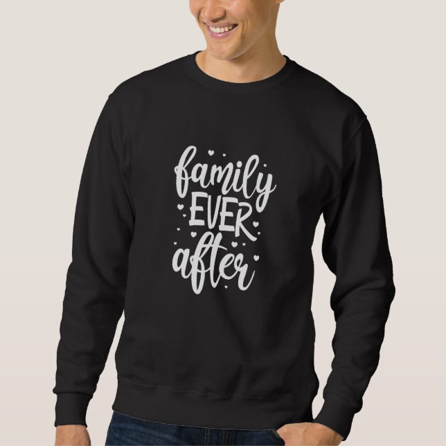 Family Ever After Adoption Foster Mom Dad Gotcha D Sweatshirt (Front)