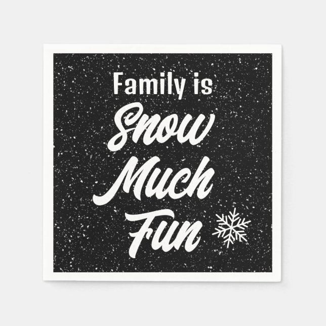 Family is Snow Much Fun Snowflakes On Black Napkins (Front)