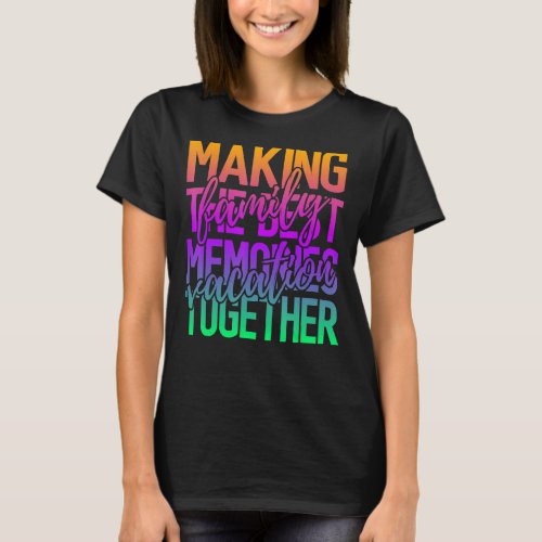 Family Matching Vacation Making The Best Memories  T_Shirt