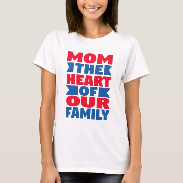 Family Quote: Mom the Heart – T-Shirt, Mug & Home  T-Shirt (Front)