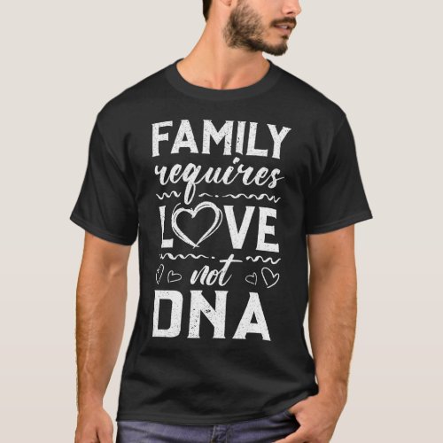 Family Requires Love Not DNA Adoption Gotcha Day T T_Shirt