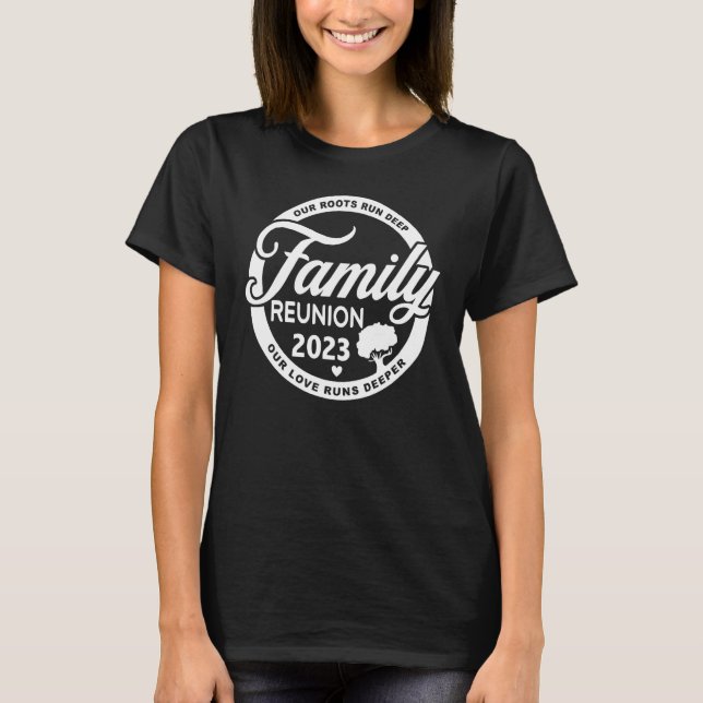 Family Reunion 2023 Our Roots Run Deep Our Love Ru T-Shirt (Front)