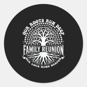 Family Reunion Our Roots Run Deep Our Love Runs De Classic Round Sticker
