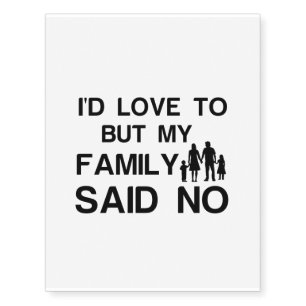 FAMILY SAID NO I 'D LOVE TEMPORARY TATTOOS