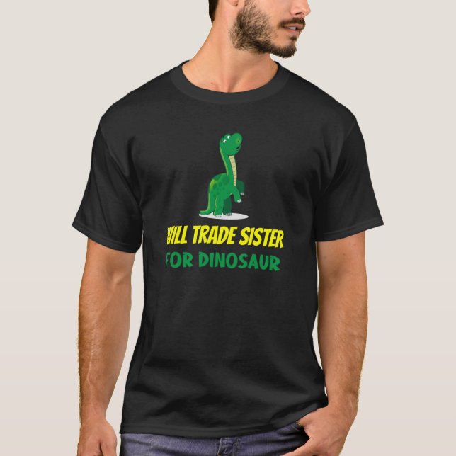 Family Siblings Love Brother Trade Sister For Dino T-Shirt (Front)