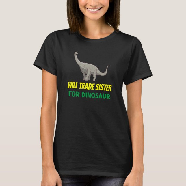 Family Siblings Love Brother Trade Sister For Dino T-Shirt (Front)