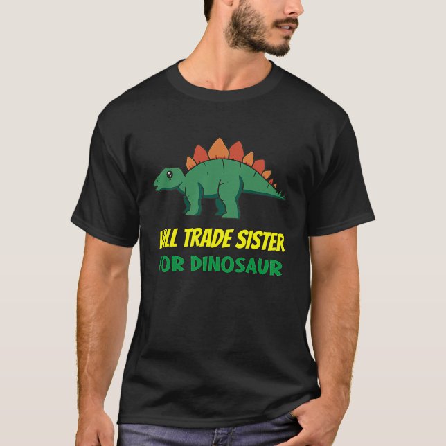 Family Siblings Love Brother Trade Sister For Dino T-Shirt (Front)