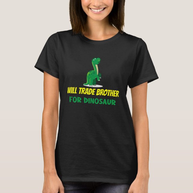 Family Siblings Love Sister Trade Brother For Dino T-Shirt (Front)