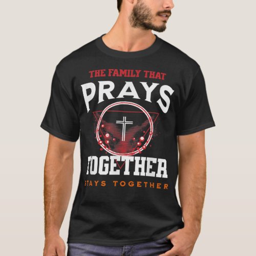 Family That Prays Together Stays Together Christia T_Shirt