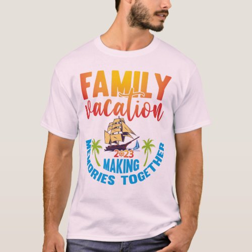 Family Vacation 2023 Funny Trip Making Memories T_Shirt
