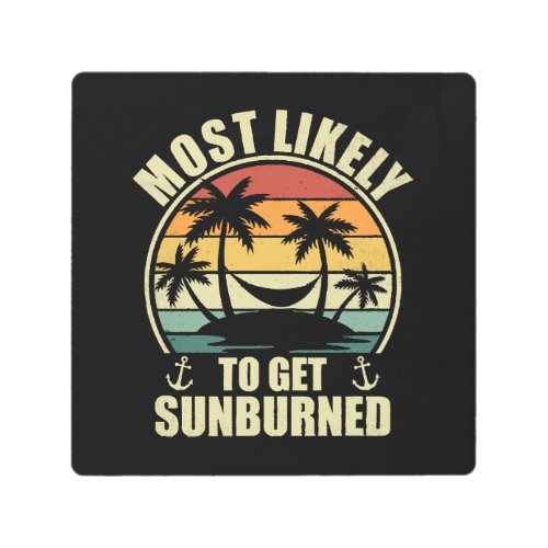 Family Vacation 2024 Most Likely To Get Sunburned Metal Print
