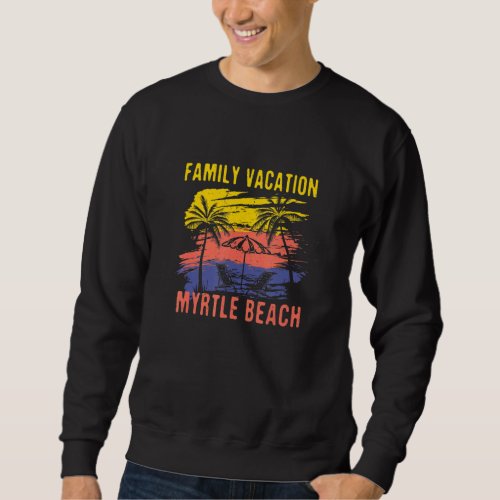 Family Vacation Myrtle Beach Holiday South Carolin Sweatshirt