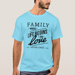 FAMILY WHERE LIFE BEGINS AND LOVE NEVER ENDS. T-Shirt