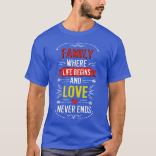 Family Where Life Begins and Love Never Ends T-Shirt