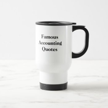 Famous Accounting Quotes - Personalisable Travel Mug by accountingcelebrity at Zazzle
