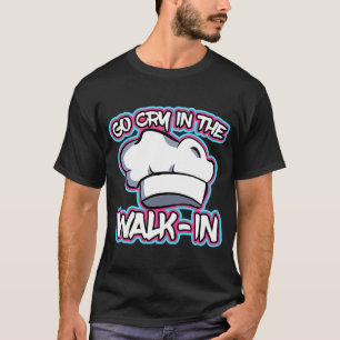 Famous Chef Lines Go Cry In The Walk In Profession T-Shirt