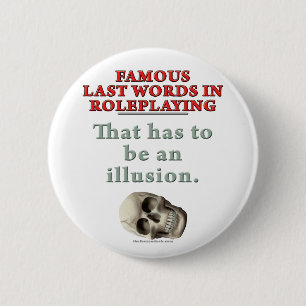 Famous Last Words in Roleplaying: Illusion Pinback Button