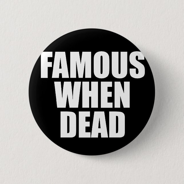 Famous When Dead Pinback Button (Front)