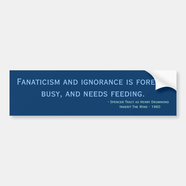 Fanaticism and ignorance is forever busy, and n... bumper sticker (Front)