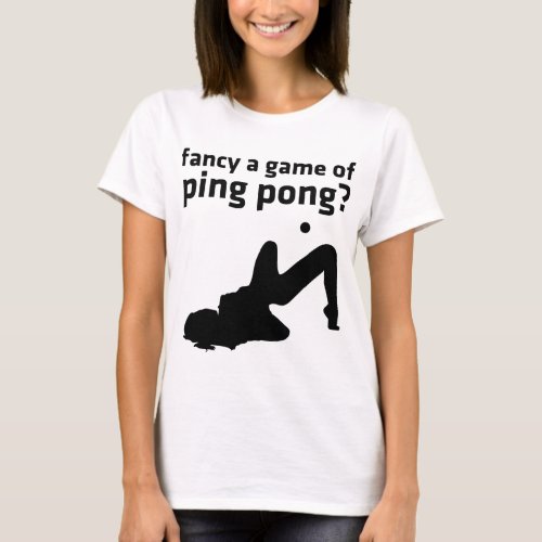 fancy a game of ping pong T_Shirt