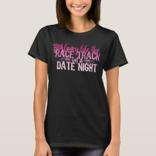 Fancy Like The Race Track On A Date Night T-Shirt