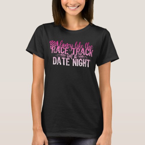Fancy Like The Race Track On A Date Night T_Shirt
