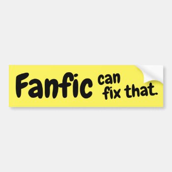 "fanfic Can Fix That" Bumper Sticker (yellow) by OllysDoodads at Zazzle