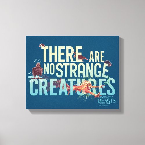 Fantastic Beasts _ There Are No Strange Creatures Canvas Print
