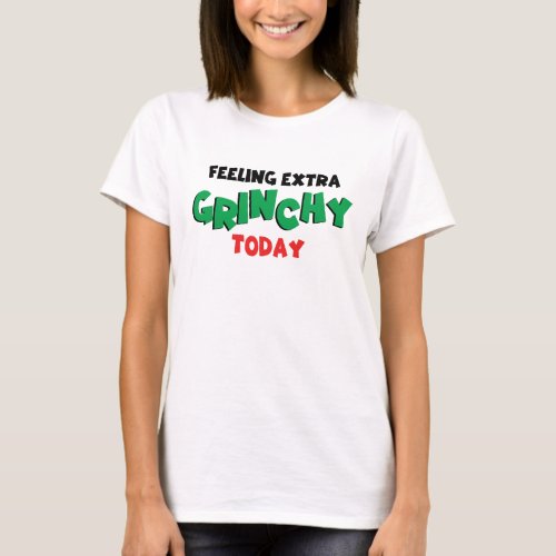fantastic Feeling Extra Grinchy Today t shirt desi